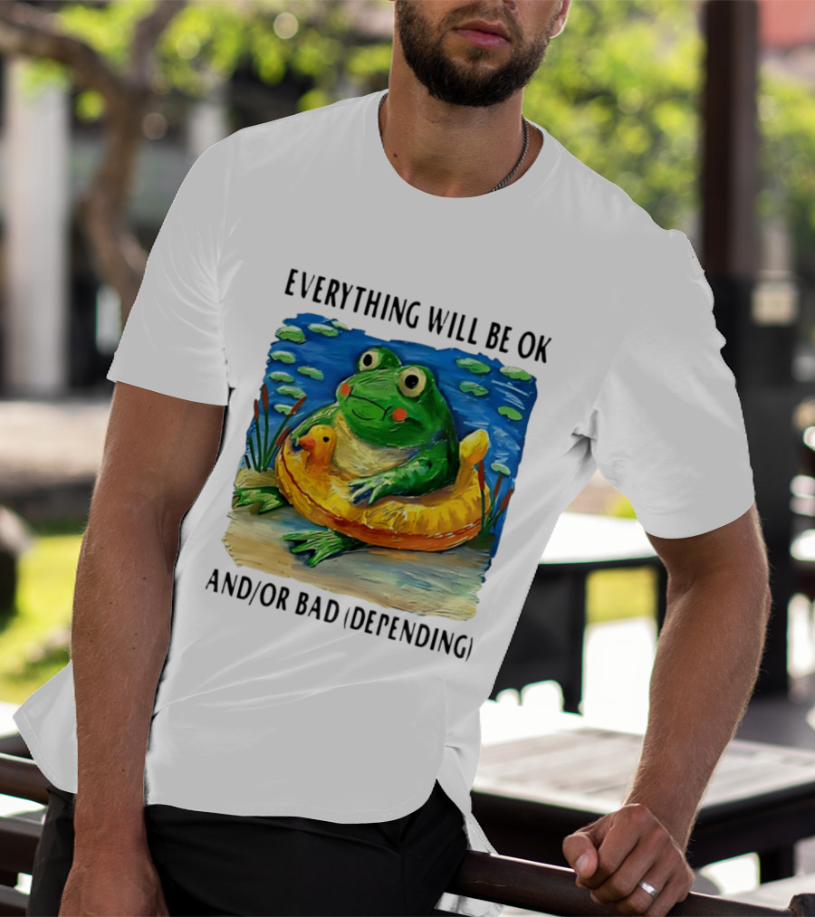 Everything Will Be Ok And/or Bad (depending) Frog T-Shirt