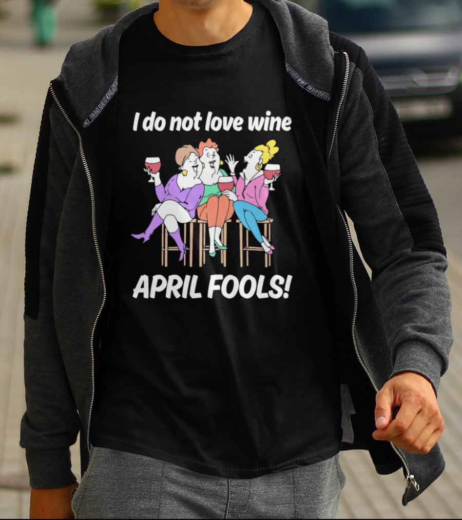 I Do Not Love Wine April Fools Funny Women Drinking Wine T-Shirt