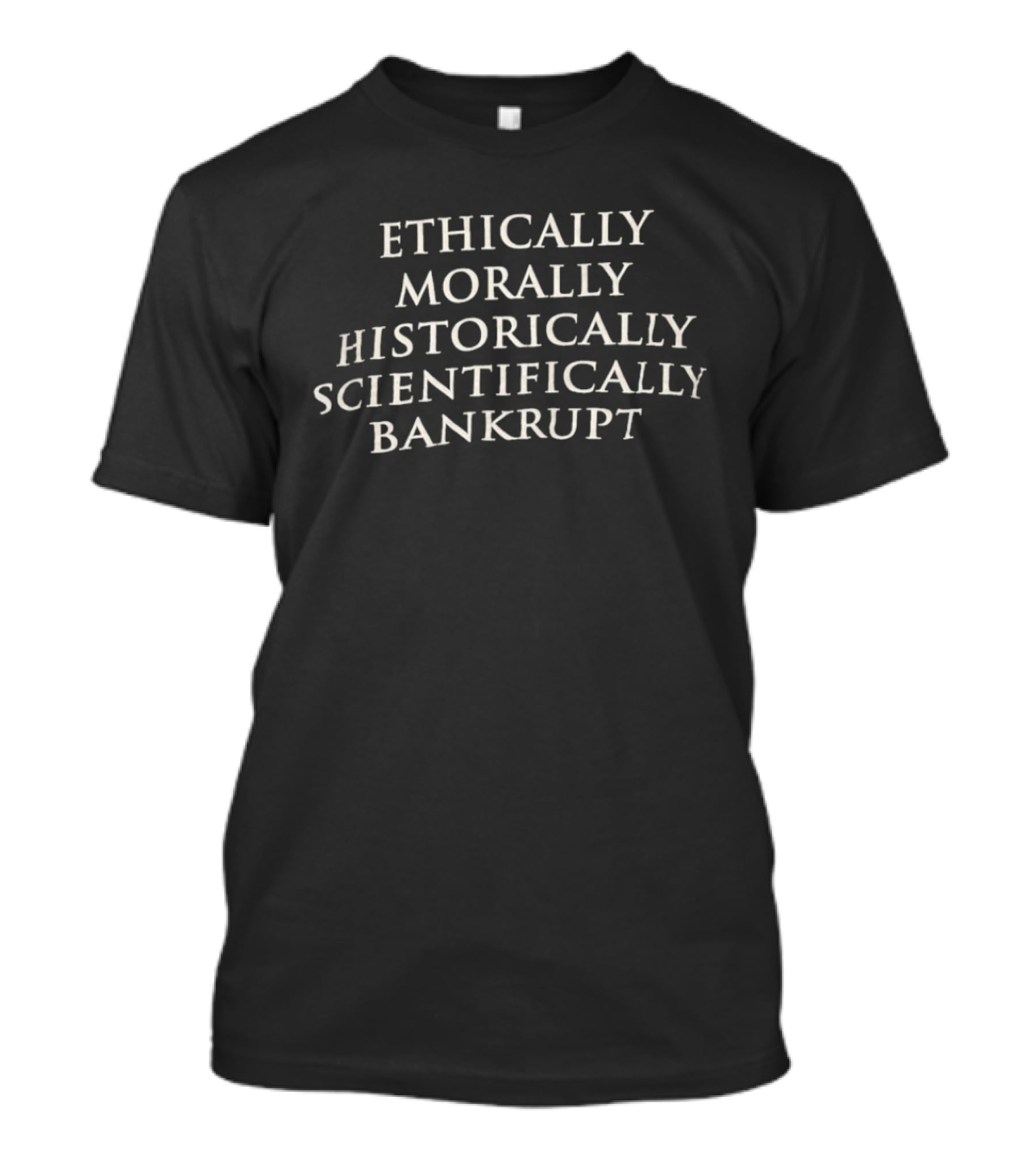 Ethically Morally Historically Scientifically Bankrupt Phrase T-Shirt