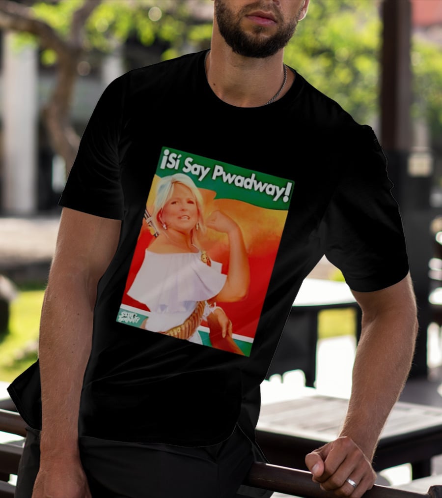¡Si Say Pwadway! Jill Biden T-Shirt