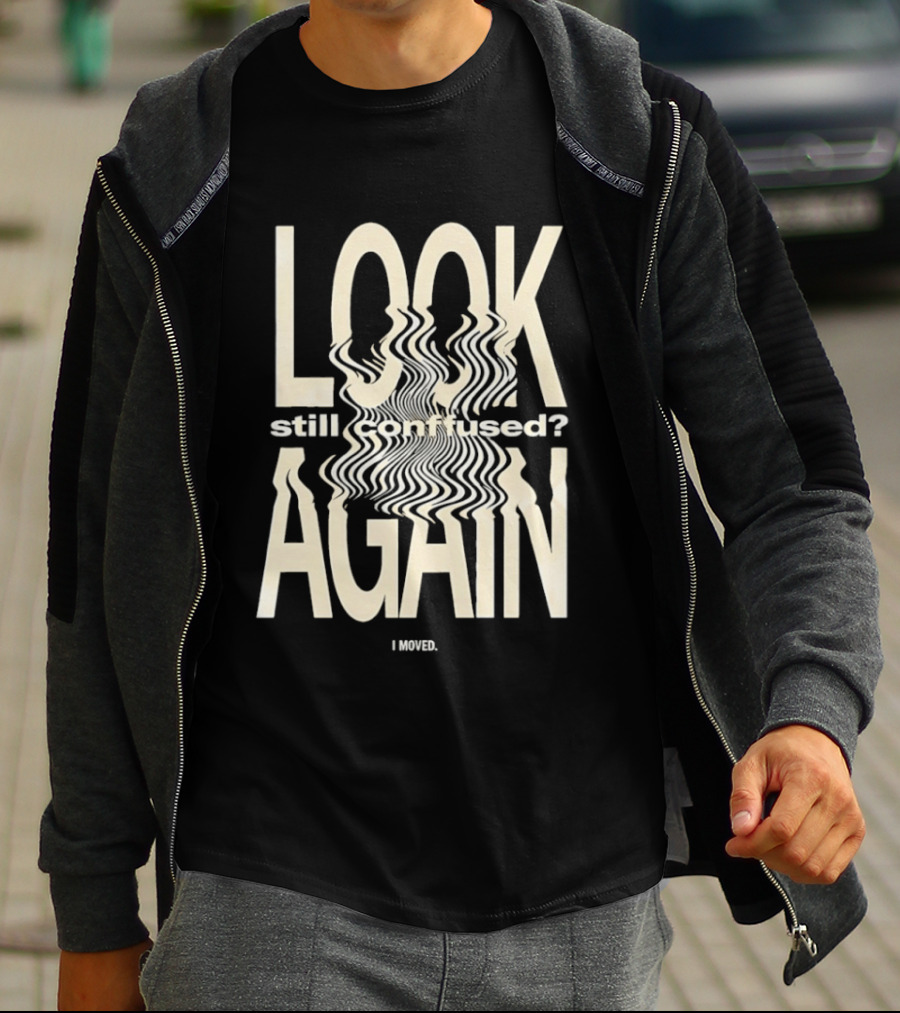 Look Still Confused Again I Moved Optical Illusion T-Shirt