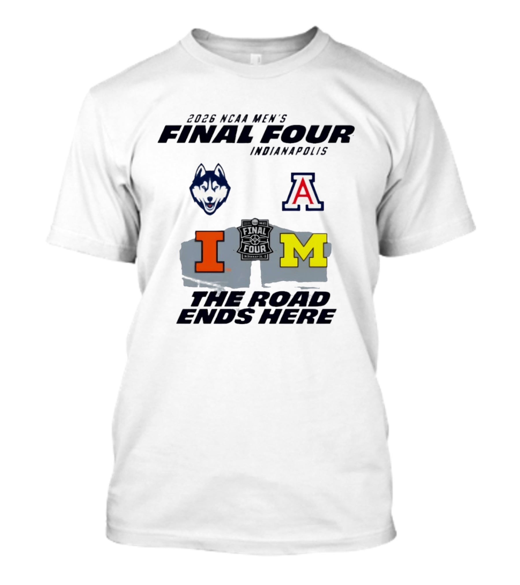 2026 NCAA Men's Final Four Indianapolis Illinois Huskies Michigan Arizona Basketball The Road Ends Here T-Shirt