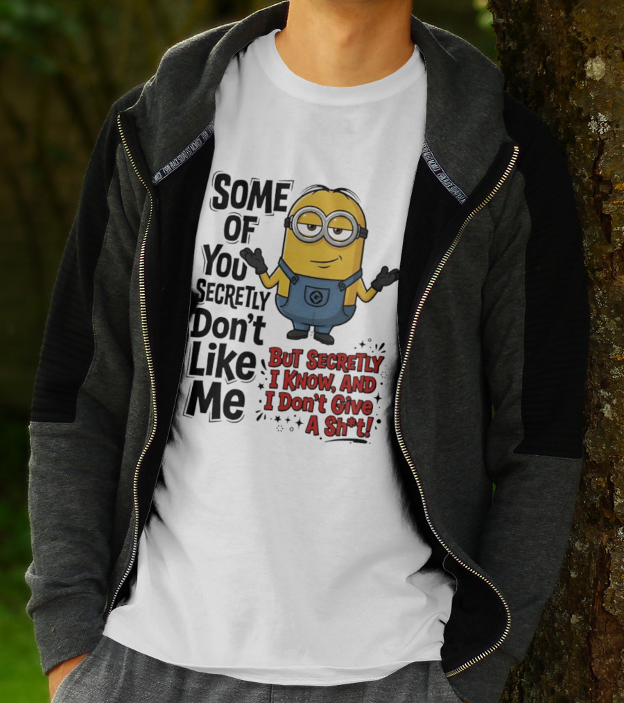 Some Of You Secretly Don't Like Me But Secretly I Know And I Don't Give A Sh*t Minion T-Shirt