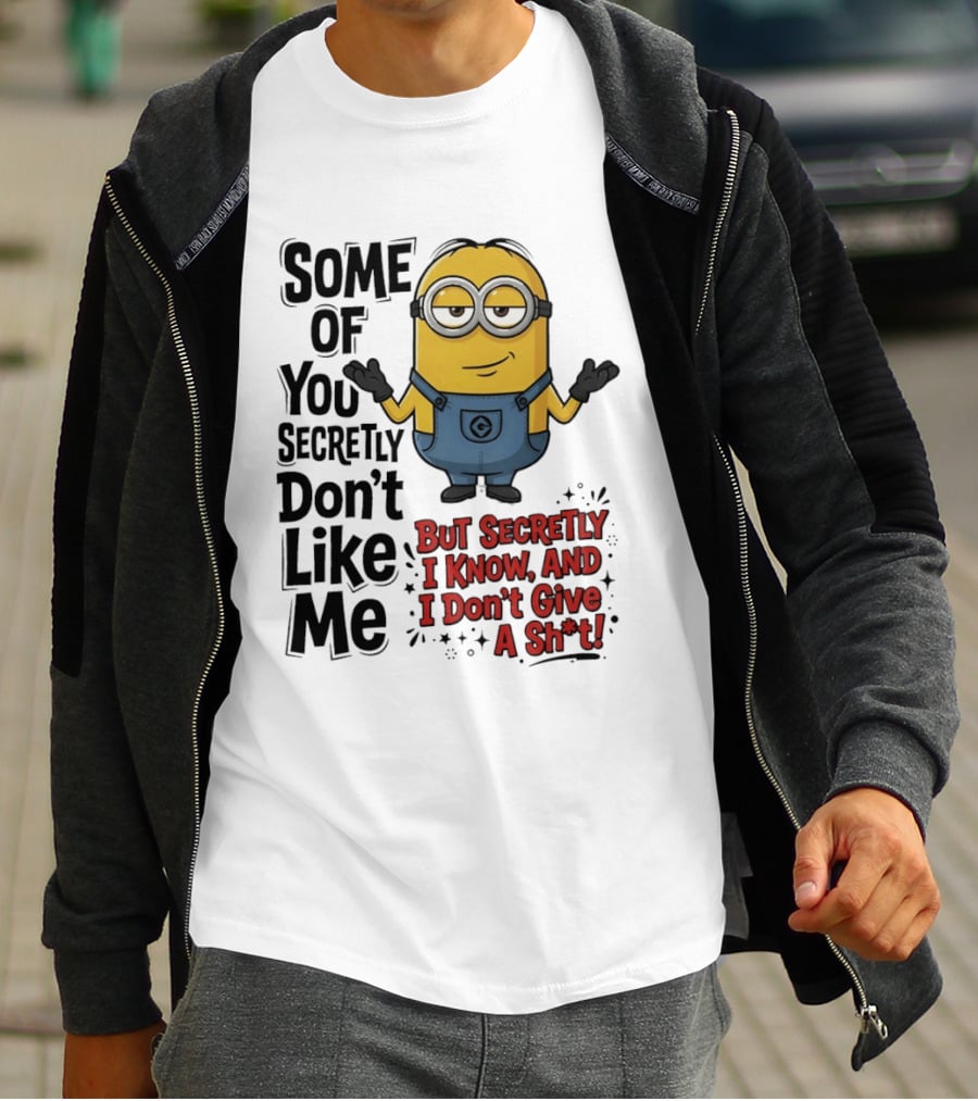Some Of You Secretly Don't Like Me But Secretly I Know And I Don't Give A Sh*t Minion T-Shirt
