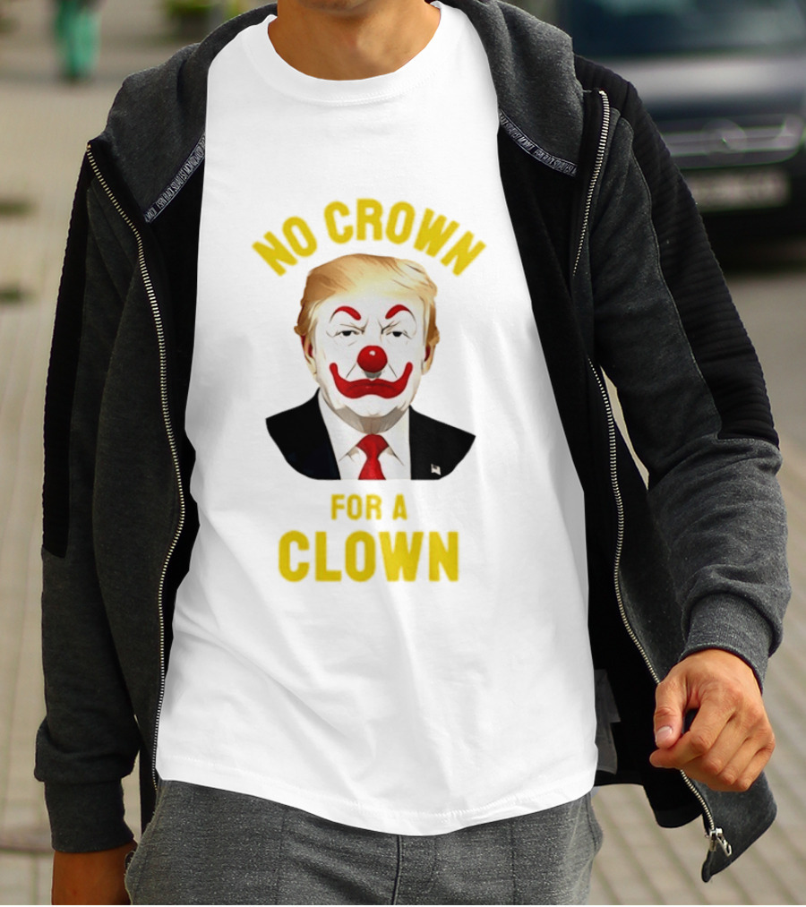 Trump No Crown For A Clown Political Satire T-Shirt