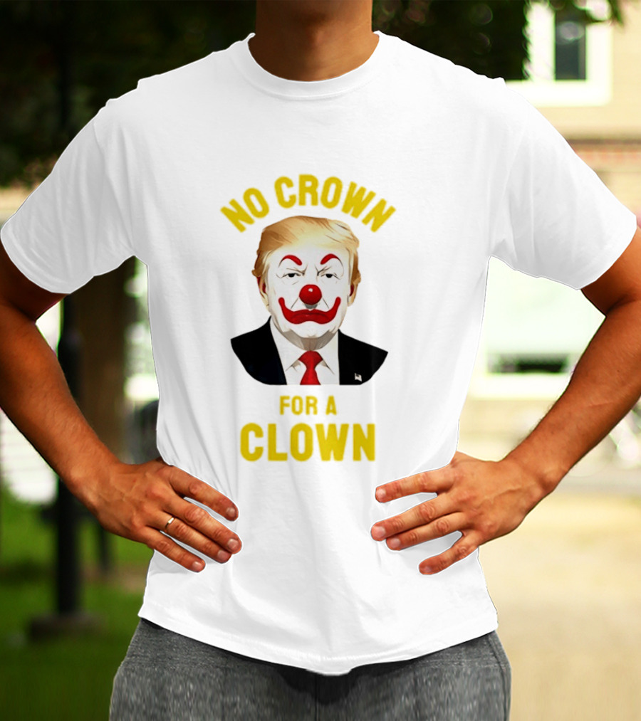 Trump No Crown For A Clown Political Satire T-Shirt