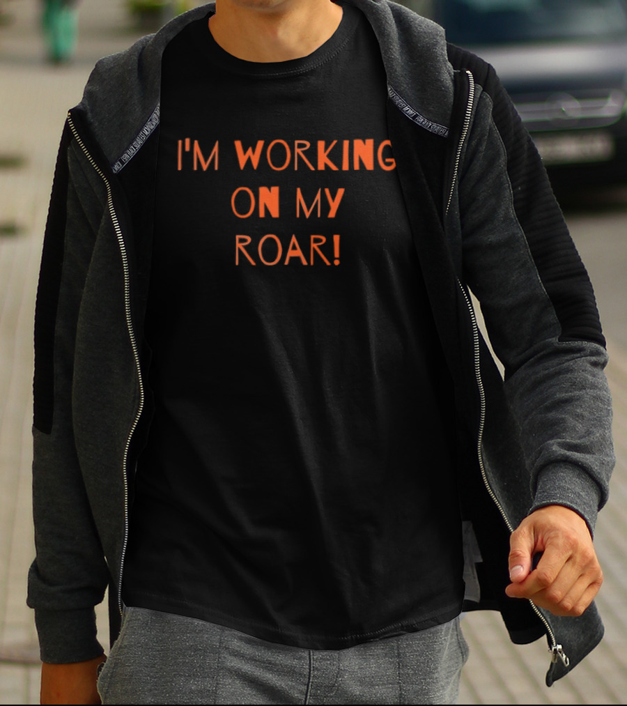 I'm Working On My Roar Text Graphic Motivational T-Shirt