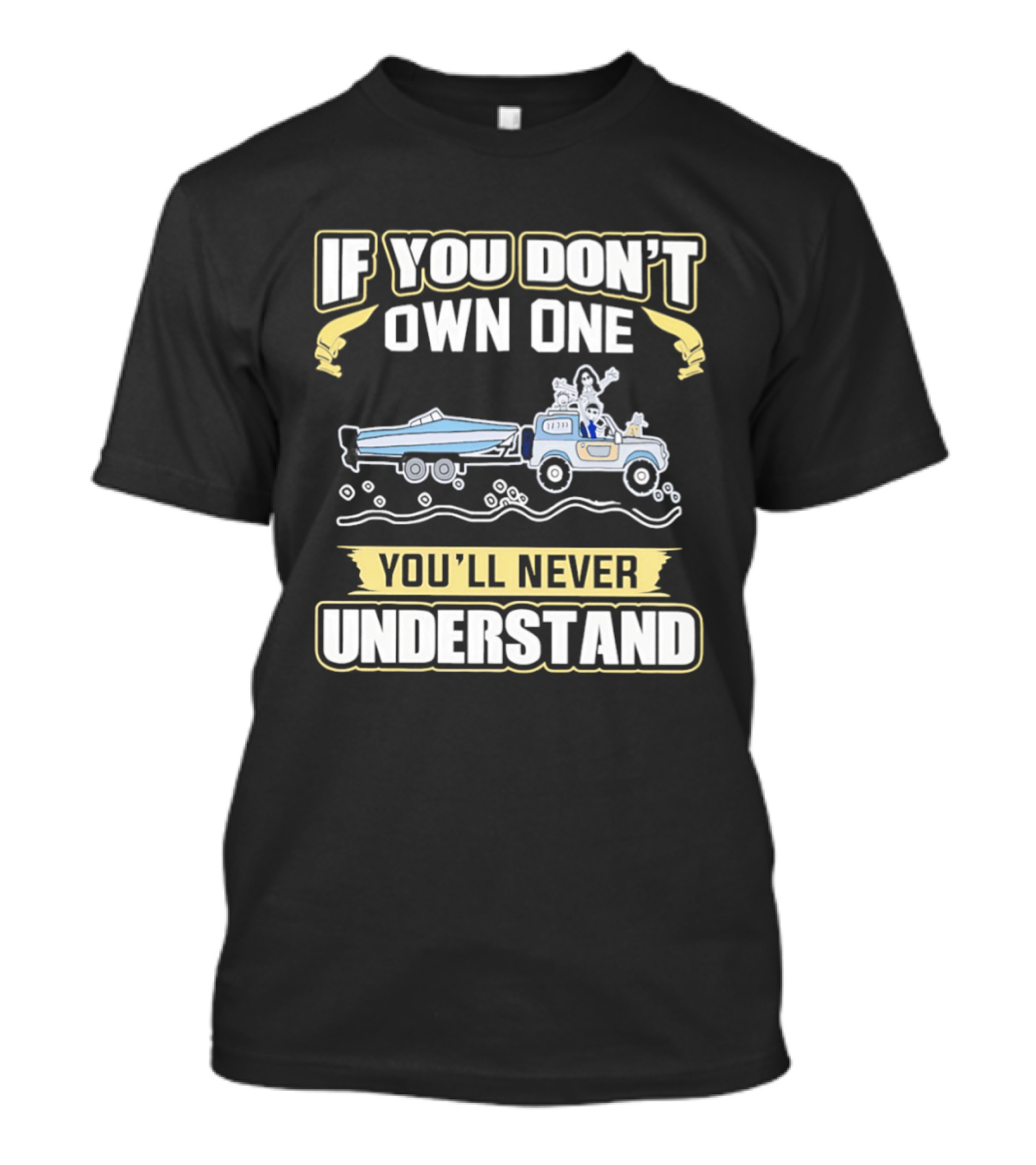 IF YOU DON'T OWN ONE YOU'LL NEVER UNDERSTAND Truck And Boat Adventure T-Shirt