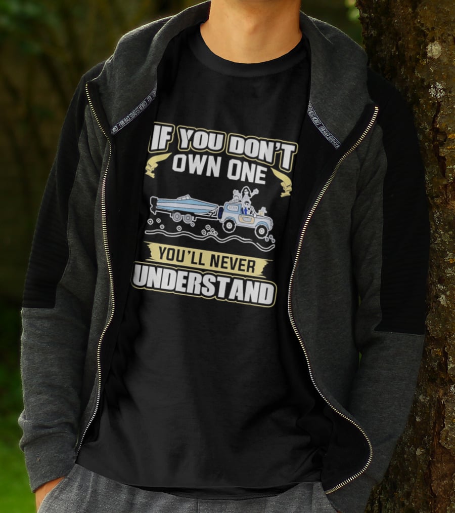 IF YOU DON'T OWN ONE YOU'LL NEVER UNDERSTAND Truck And Boat Adventure T-Shirt