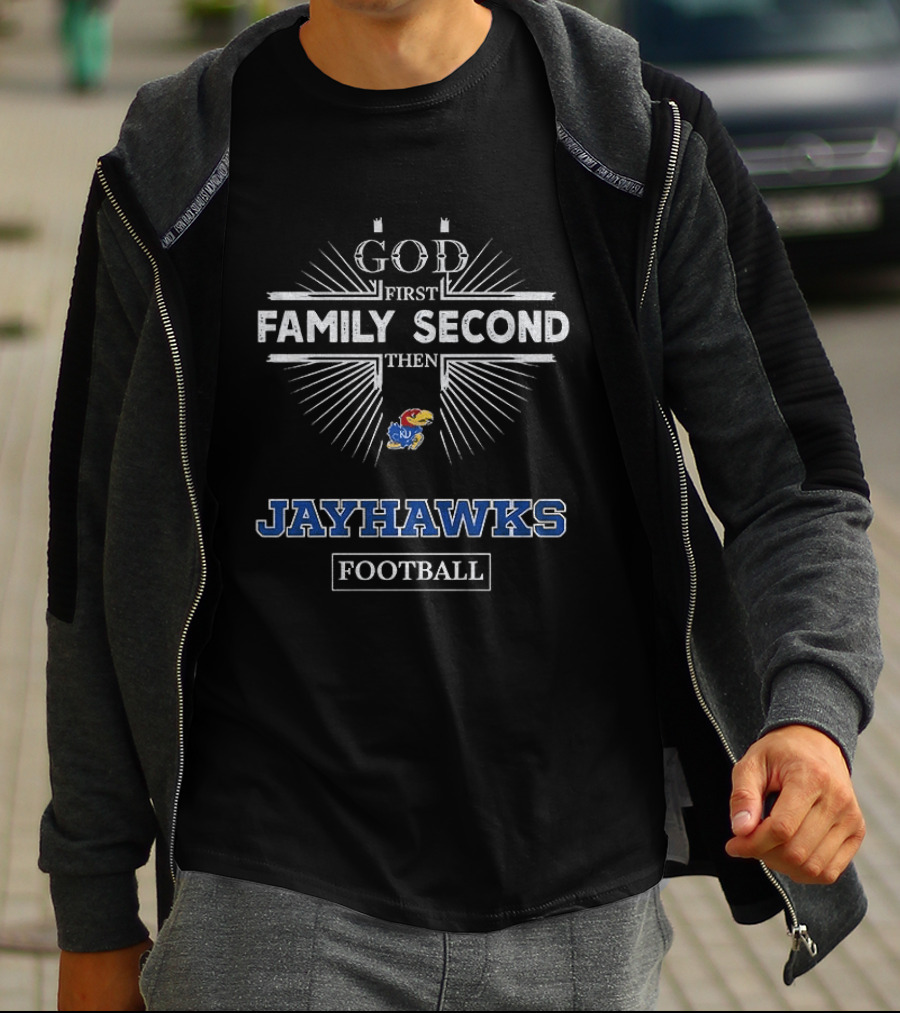 God First Family Second Then Kansas Jayhawks Football T-Shirt