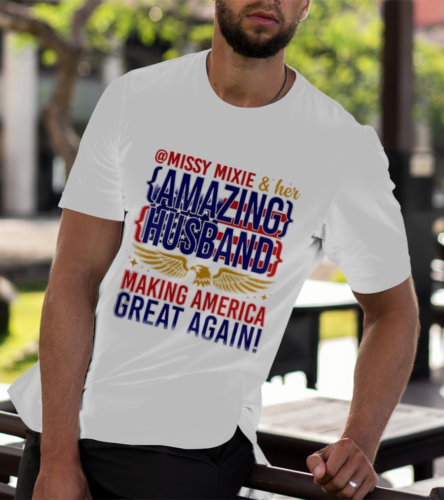 Missy Mixie And Her Amazing Husband Making America Great Again T-Shirt