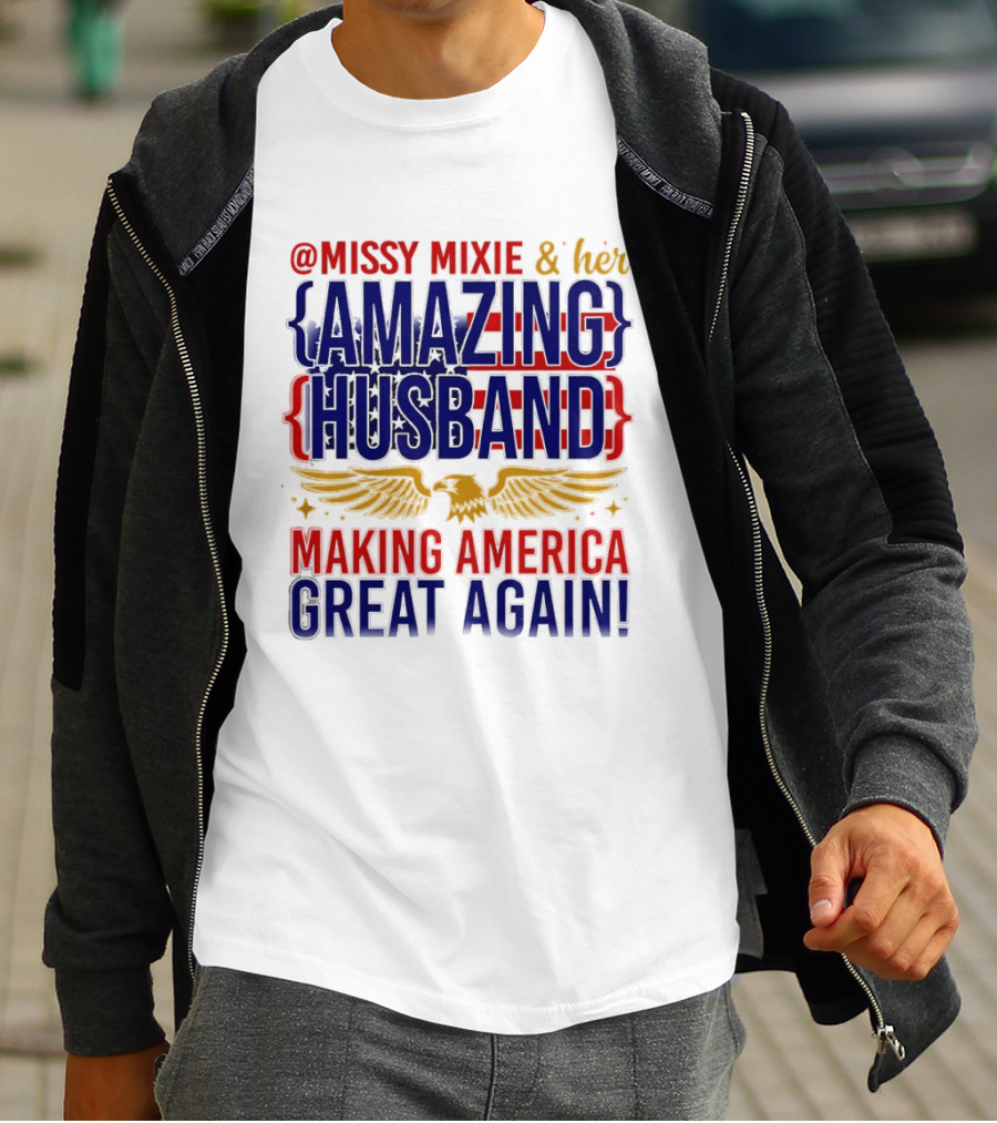 Missy Mixie And Her Amazing Husband Making America Great Again T-Shirt