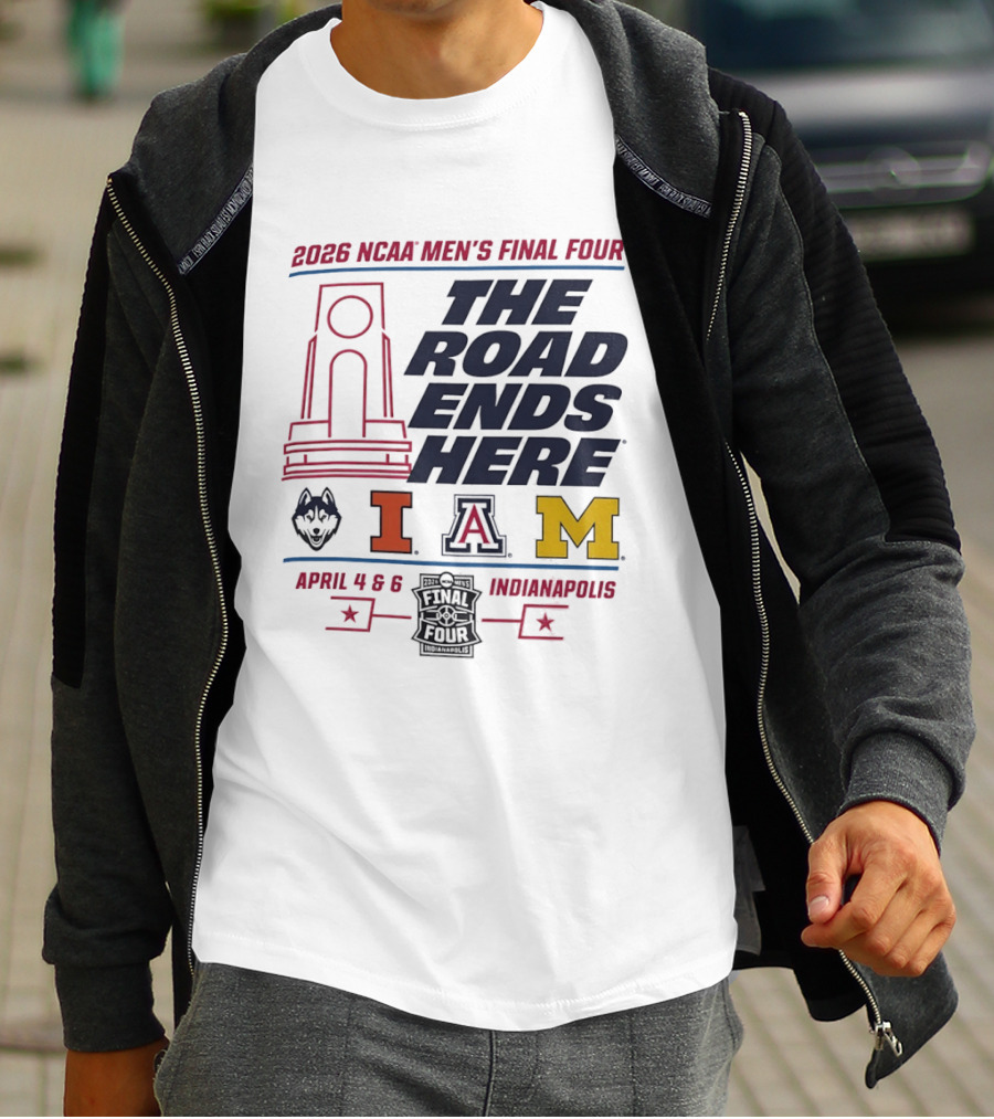 2026 NCAA Men's Final Four The Road Ends Here UConn Illinois Arizona Michigan April 4 6 Indianapolis T-Shirt