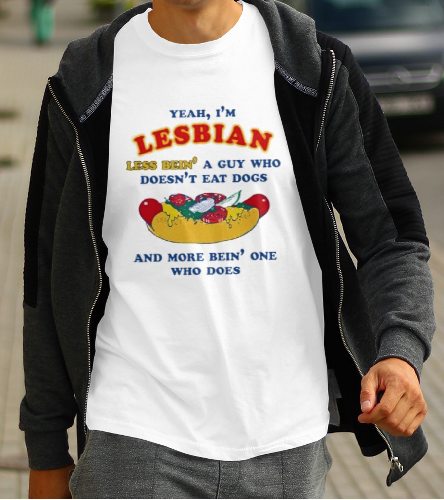 Yeah I'm Lesbian Less Bein' A Guy Who Doesn't Eat Dogs And More Bein' One Who Does Hotdog And Cheese T-Shirt