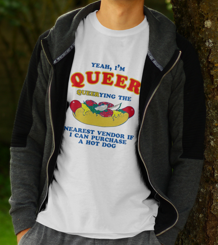 Yeah I'm Queer Queerying The Nearest Vendor If I Can Purchase A Hot Dog T-Shirt