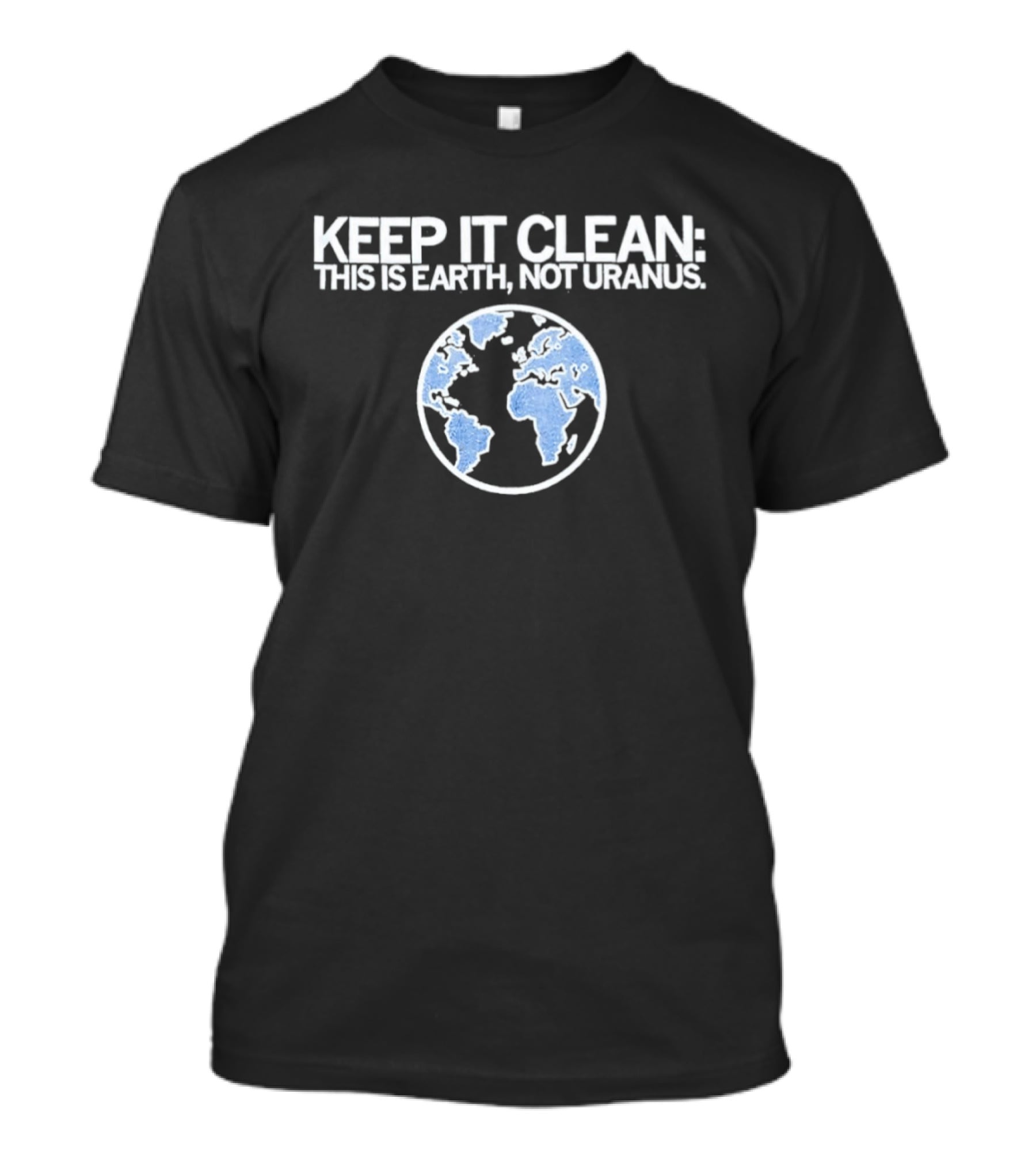 Keep It Clean This Is Earth Not Uranus Planet Earth Message T-Shirt