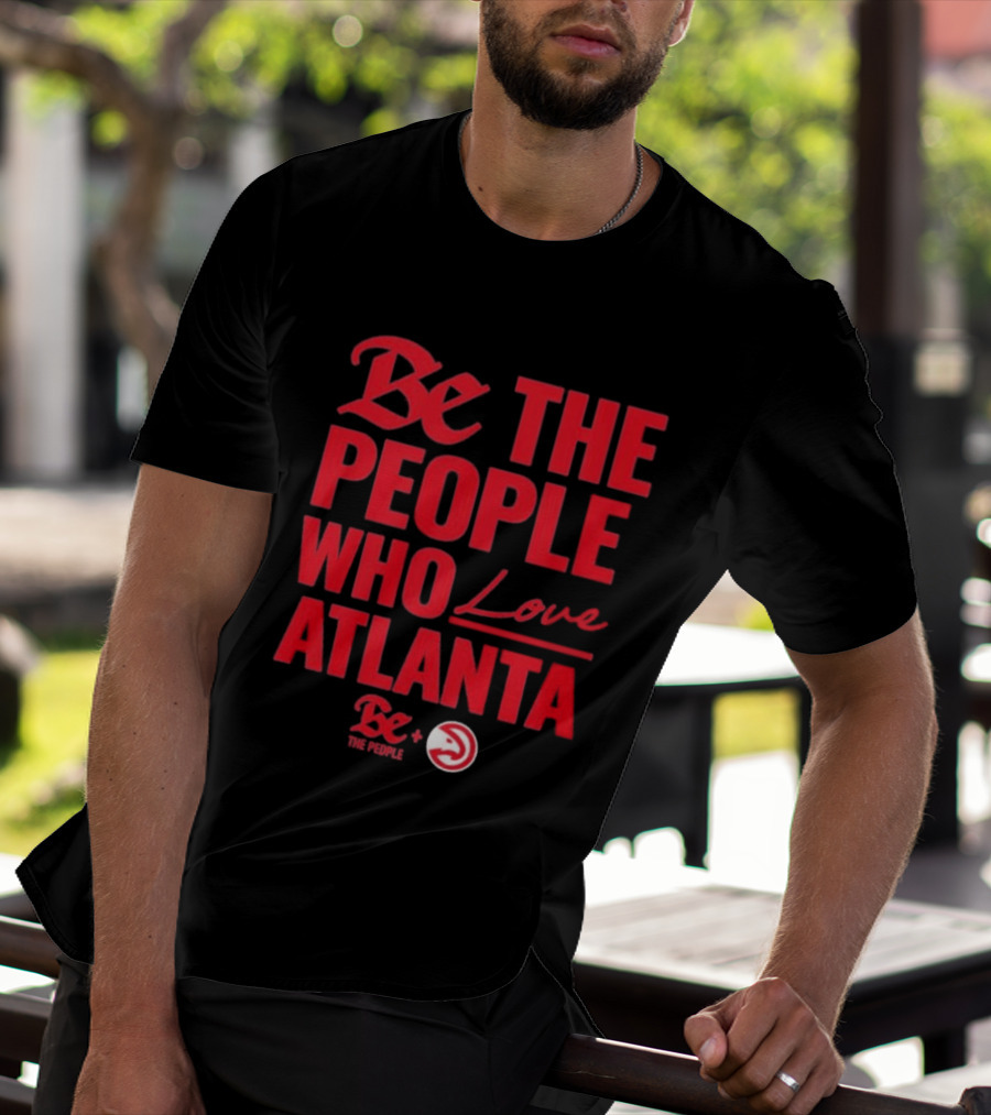 Be The People Who Love Atlanta Hawks Collaboration With Be The People T-Shirt