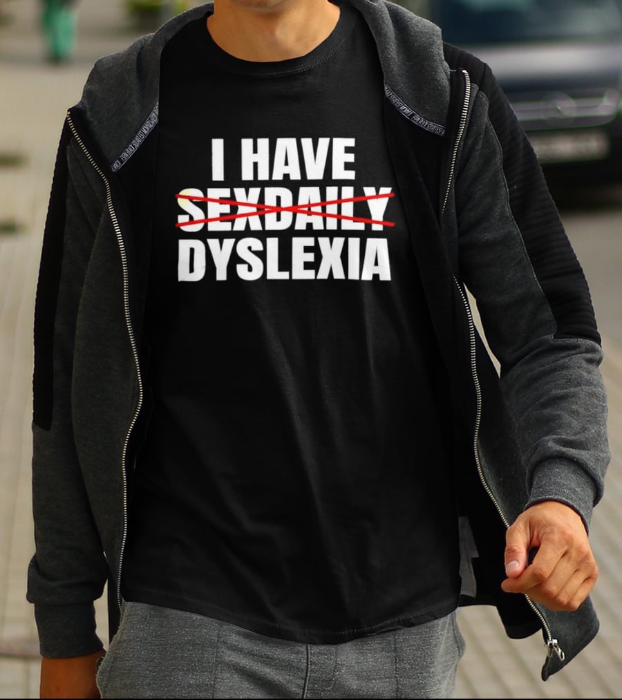 I Have Dyslexia No Sexdaily Humor Wordplay T-Shirt