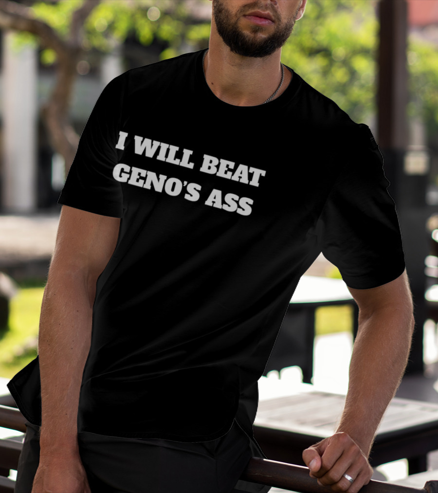 I Will Beat Geno's Ass Phrase Fan T-Shirt