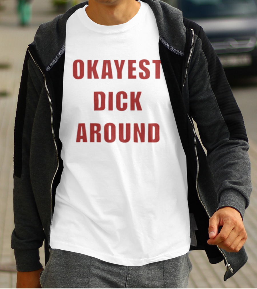 Okayest Dick Around Fun Casual T-Shirt