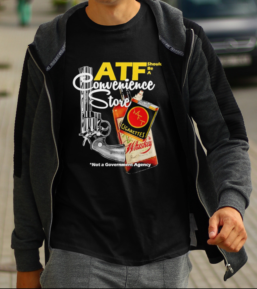 ATF Convenience Store Not A Government Agency Whiskey Cigarettes Gun T-Shirt