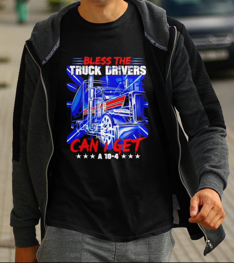 Bless The Truck Drivers Can I Get A 10 4 Semi Trucker Stars Stripes Bold Blue Rig T-Shirt