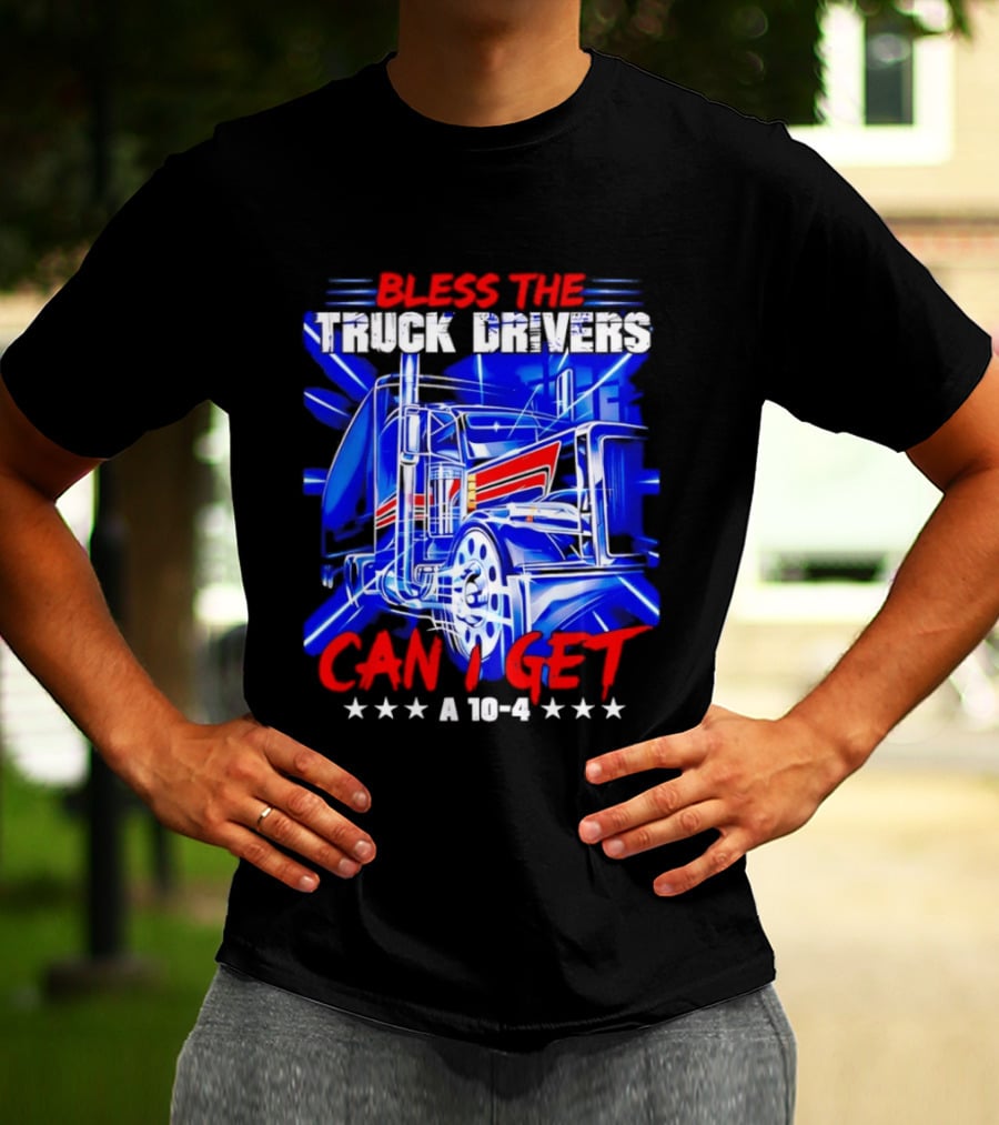 Bless The Truck Drivers Can I Get A 10 4 Semi Trucker Stars Stripes Bold Blue Rig T-Shirt