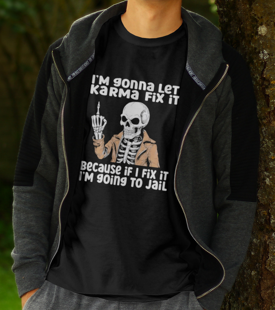I'm Gonna Let Karma Fix It Skeleton In Jacket Going To Jail T-Shirt