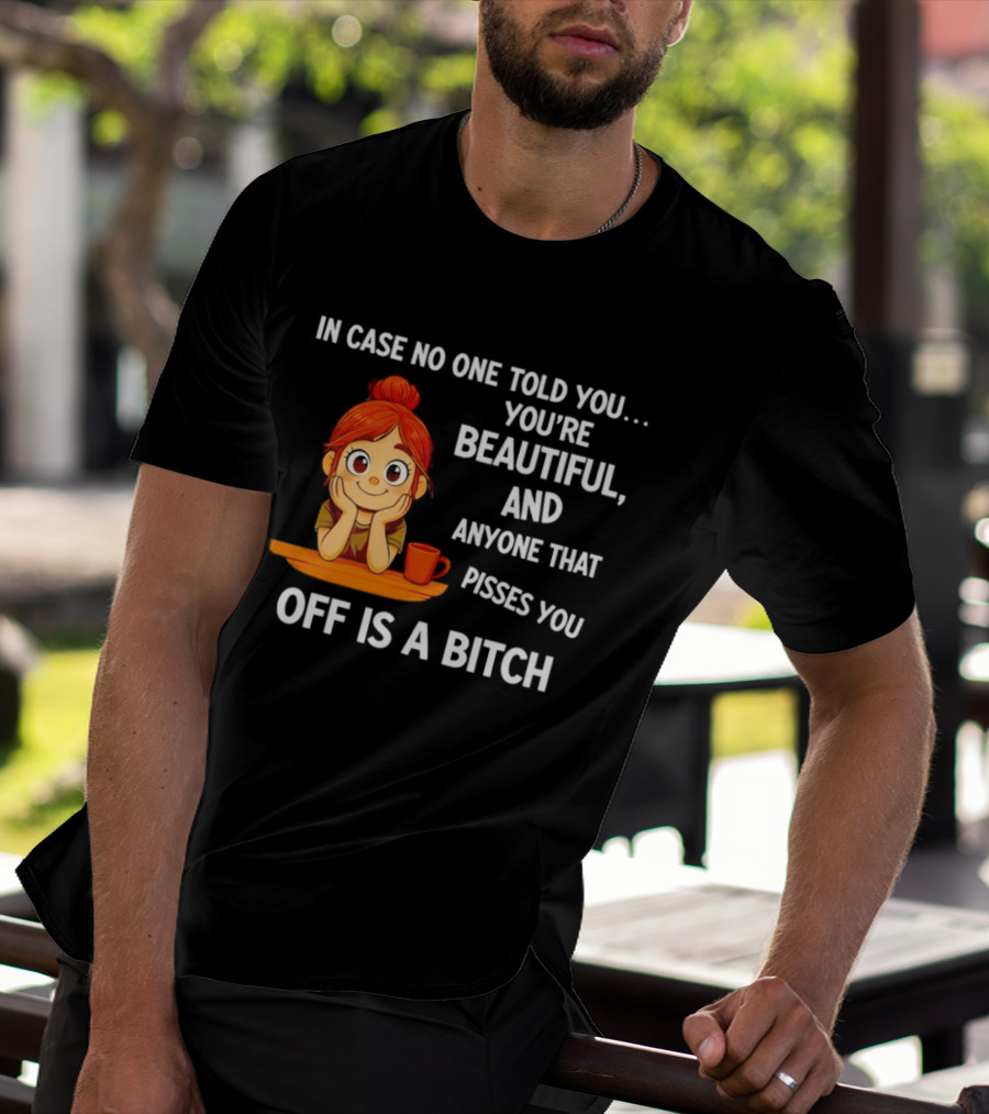 In Case No One Told You You're Beautiful Anyone That Pisses You Off Is A Bitch Redhead Coffee Table T-Shirt
