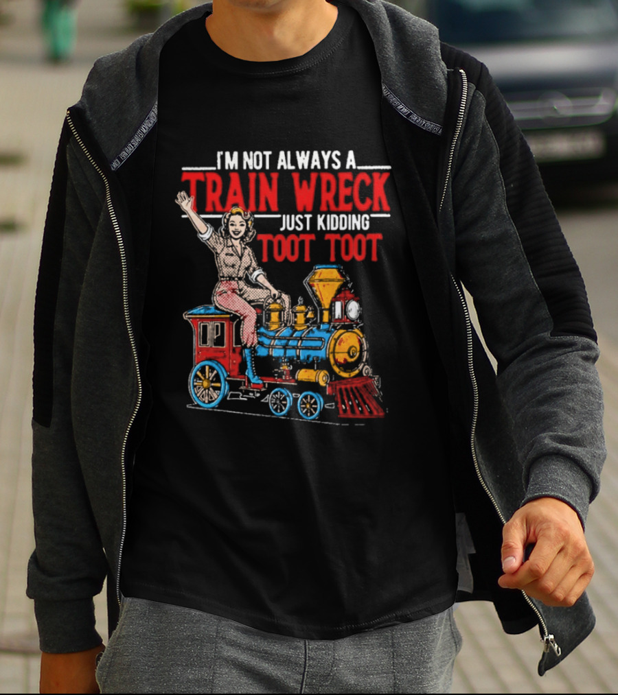 I'm Not Always A Train Wreck Just Kidding Toot Toot Train Outfit T-Shirt