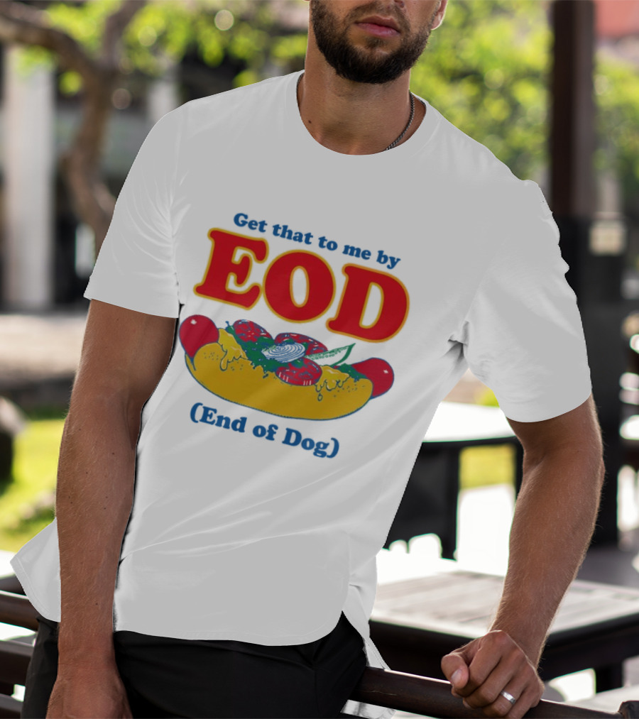 Get That To Me By EOD End Of Dog Hot Dog With Cheese And Pickles T-Shirt