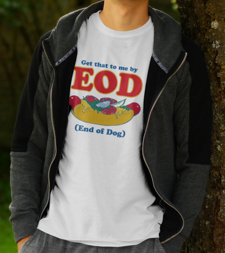 Get That To Me By EOD End Of Dog Hot Dog With Cheese And Pickles T-Shirt