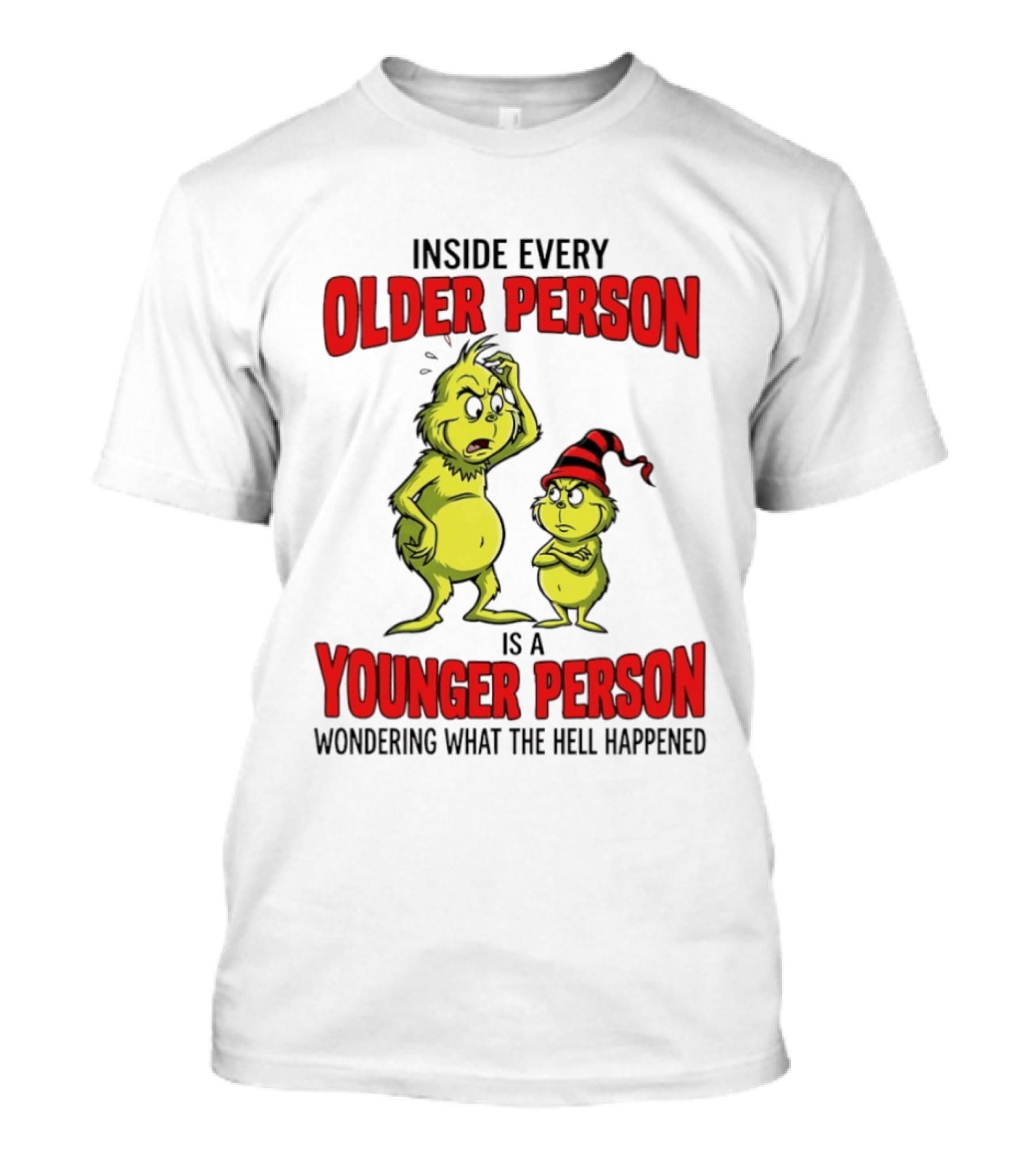 Grinch Inside Every Older Person Is A Younger Person Wondering What The Hell Happened T-Shirt
