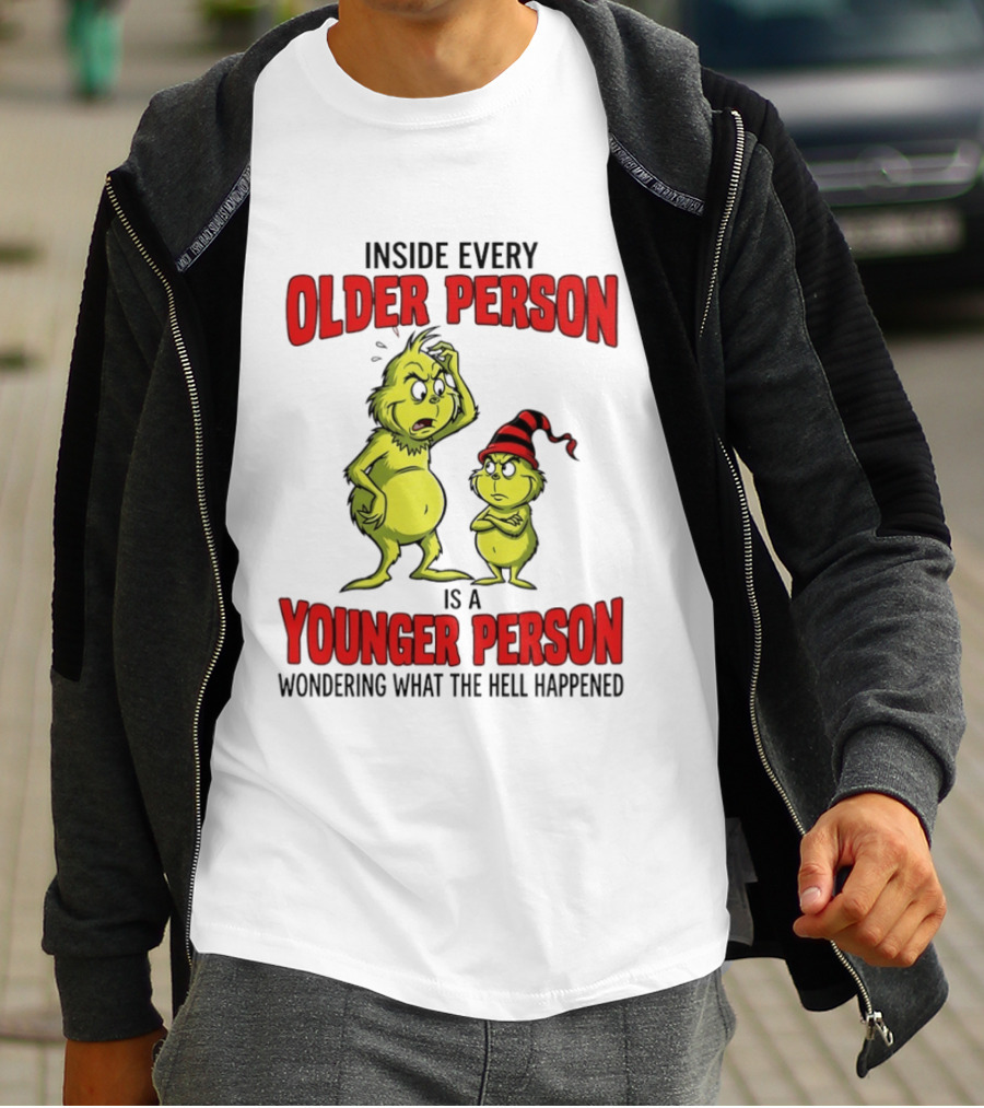 Grinch Inside Every Older Person Is A Younger Person Wondering What The Hell Happened T-Shirt