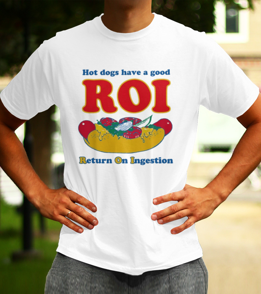 Hot Dogs Have A Good ROI Return On Ingestion Playful Food Humor T-Shirt