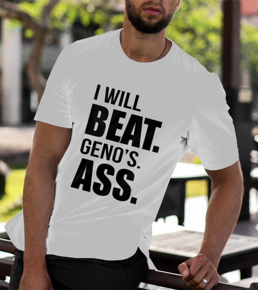 I Will Beat Geno's Ass T-Shirt
