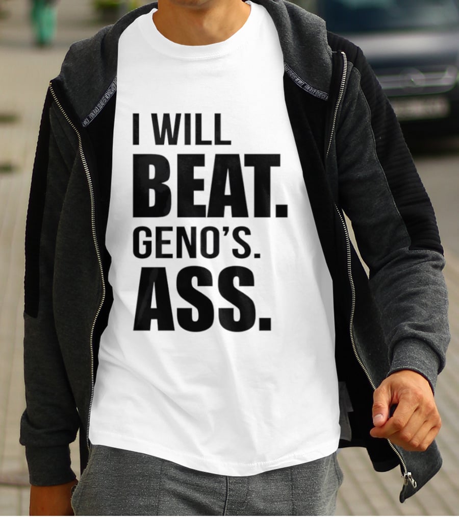 I Will Beat Geno's Ass T-Shirt