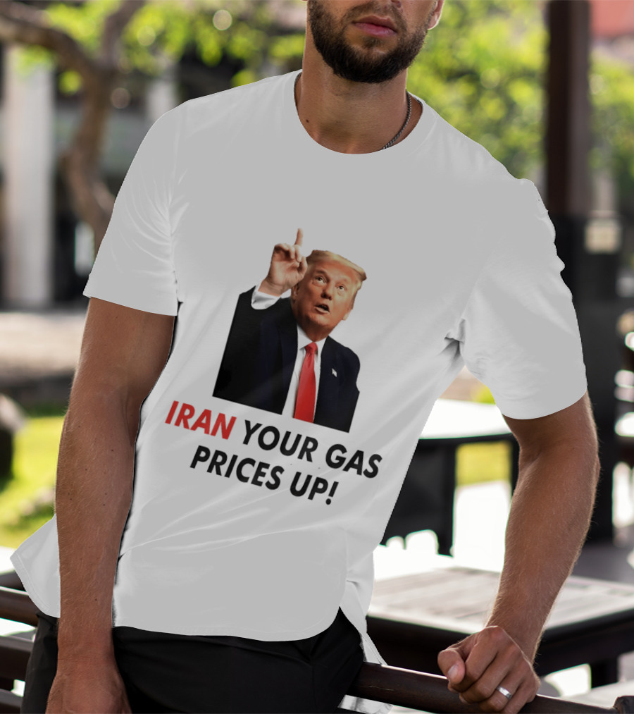 Iran Your Gas Prices Up Trump Gesture T-Shirt