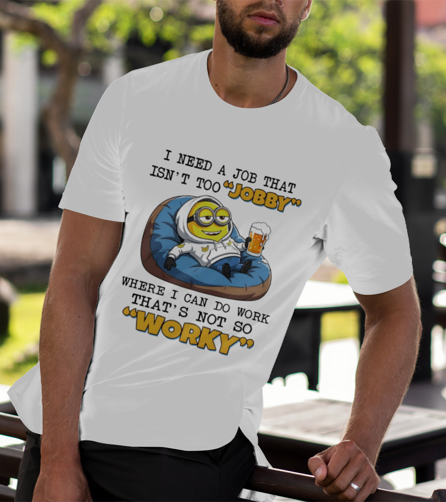 Minion I Need A Job That Isn't Too Jobby Where I Can Do Work That's Not So Worky Relaxing With Beer T-Shirt