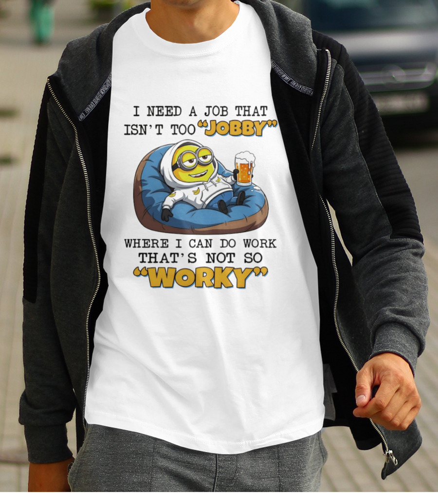 Minion I Need A Job That Isn't Too Jobby Where I Can Do Work That's Not So Worky Relaxing With Beer T-Shirt