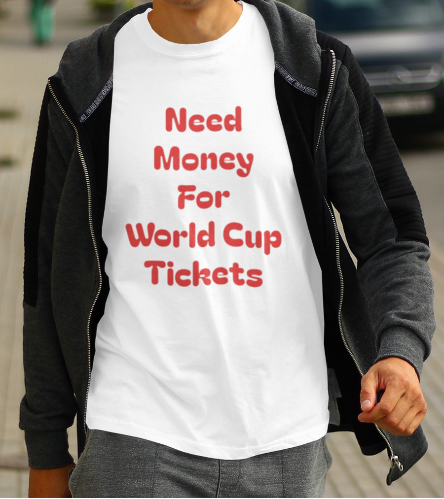 Need Money For World Cup Tickets Funny Soccer Fan T-Shirt