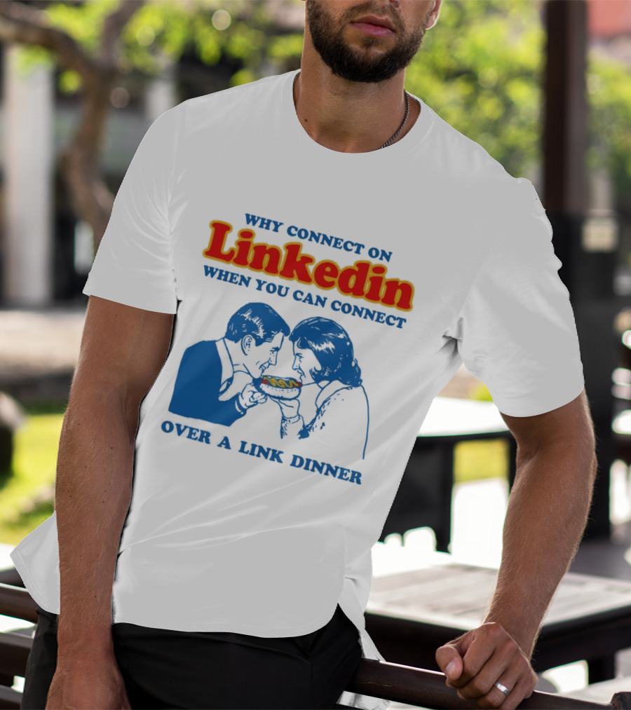 Why Connect On LinkedIn When You Can Connect Over A Link Dinner T-Shirt