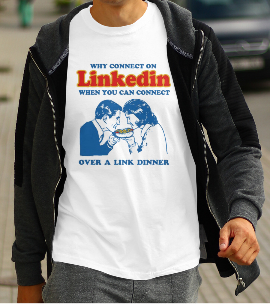 Why Connect On LinkedIn When You Can Connect Over A Link Dinner T-Shirt