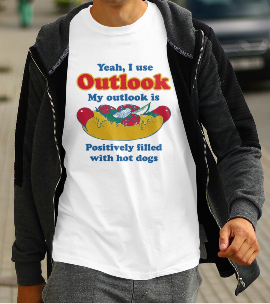 Yeah I Use Outlook My Outlook Is Positively Filled With Hot Dogs T-Shirt