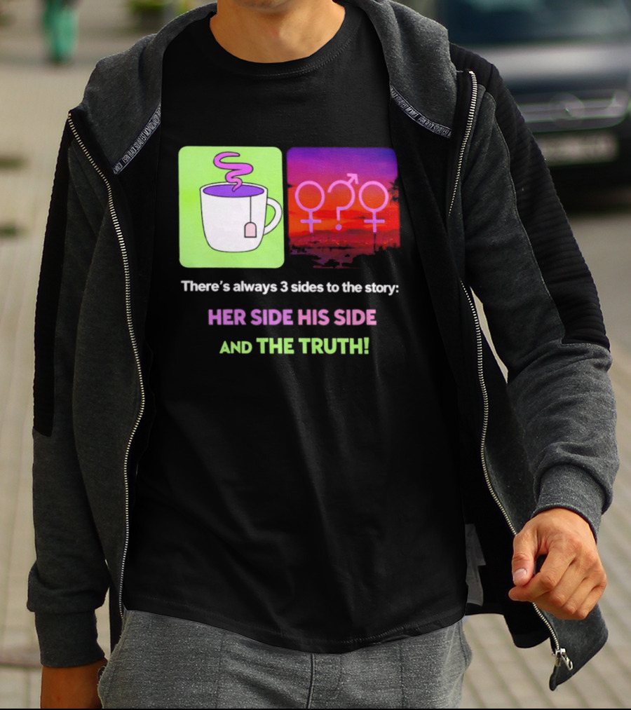 There's Always 3 Sides To The Story Her Side His Side And The Truth Gender T-Shirt
