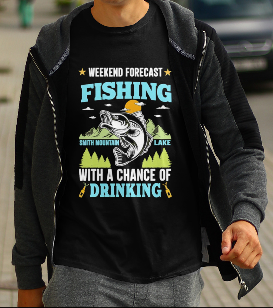 Weekend Forecast Fishing Smith Mountain Lake Chance Of Drinking T-Shirt