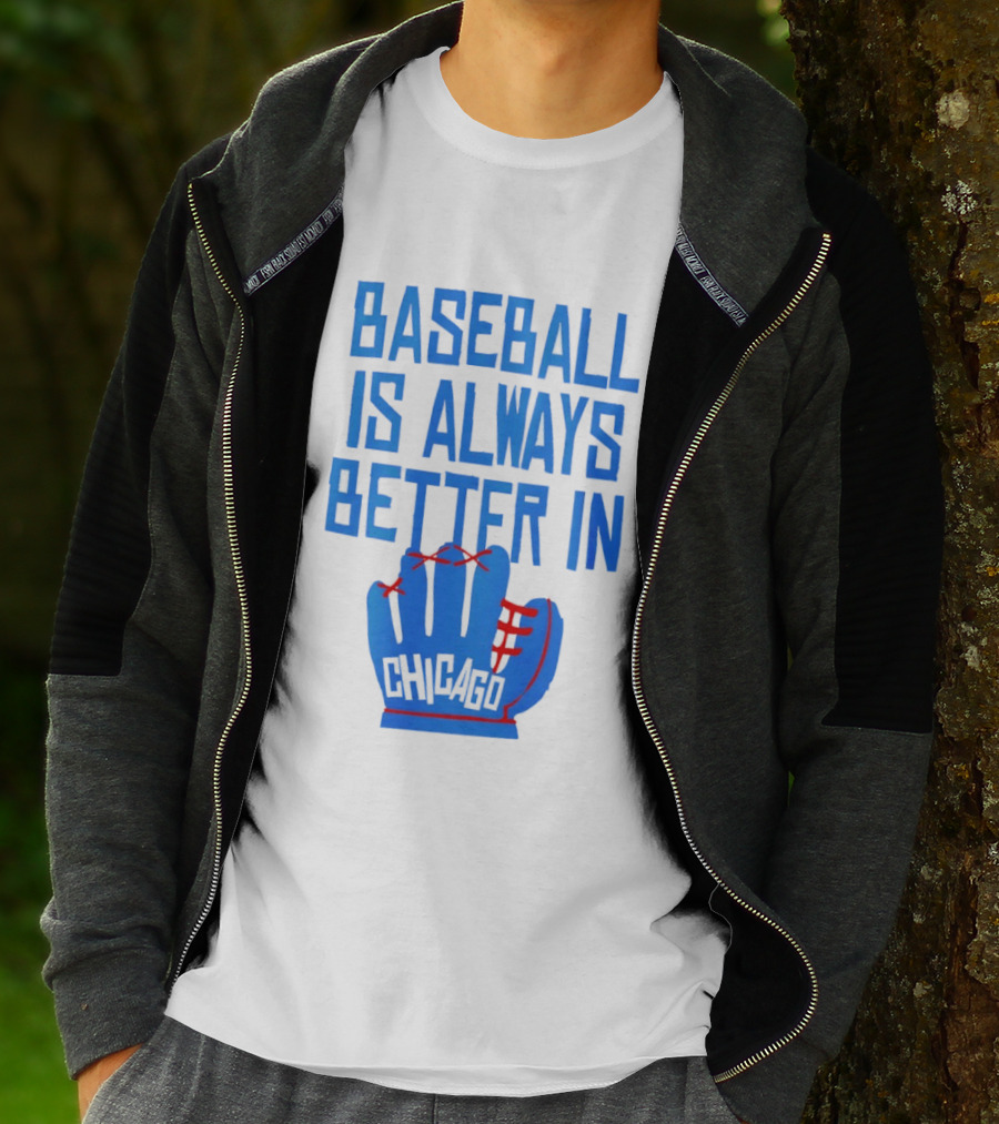 Baseball Is Always Better In Chicago Cubs Glove T-Shirt