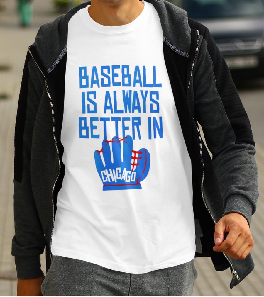 Baseball Is Always Better In Chicago Cubs Glove T-Shirt