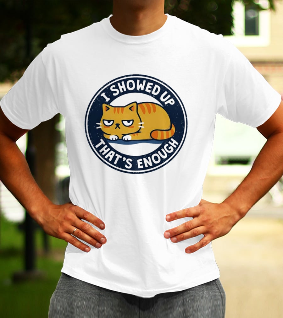 I Showed Up That's Enough Grumpy Cat Motivation T-Shirt