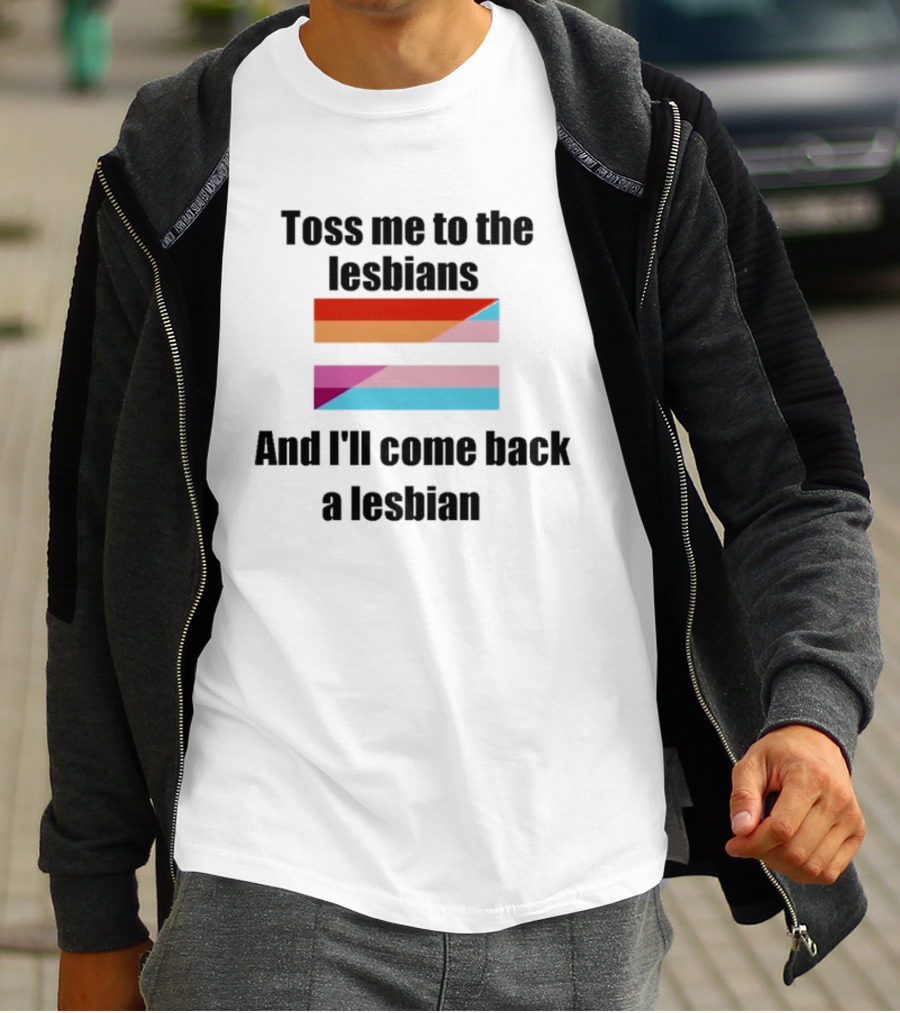 Toss Me To The Lesbians And I'll Come Back A Lesbian Flag T-Shirt